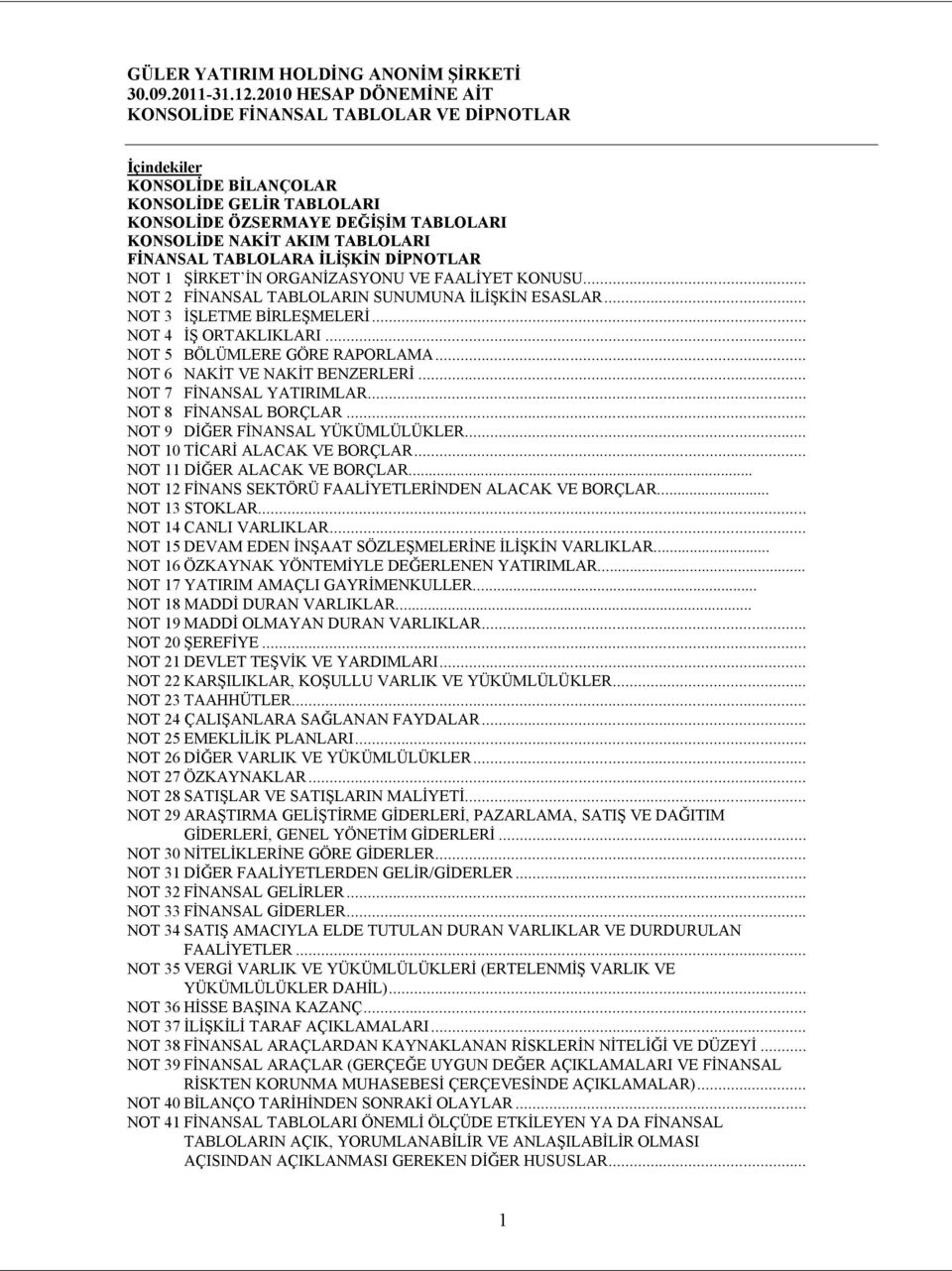 FİNANSAL TABLOLARA İLİŞKİN DİPNOTLAR NOT 1 ŞİRKET İN ORGANİZASYONU VE FAALİYET KONUSU... NOT 2 FİNANSAL TABLOLARIN SUNUMUNA İLİŞKİN ESASLAR... NOT 3 İŞLETME BİRLEŞMELERİ... NOT 4 İŞ ORTAKLIKLARI.