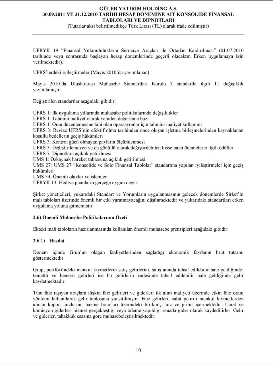 Değiştirilen standartlar aşağıdaki gibidir: UFRS 1: İlk uygulama yıllarında muhasabe politikalarında değişiklikler UFRS 1: Tahmini maliyet olarak yeniden değerleme bazı UFRS 1: Oran düzenlemesine