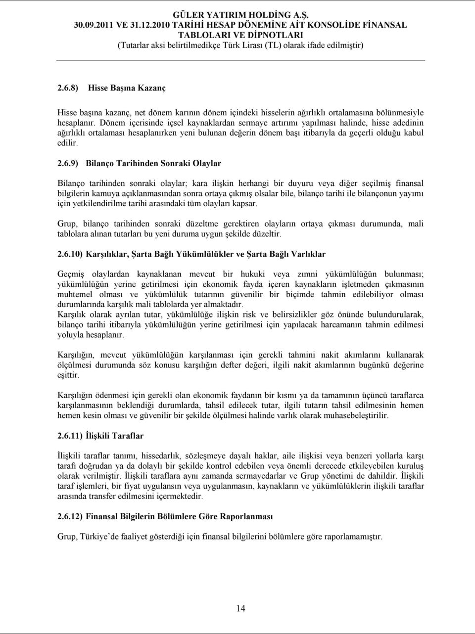 6.9) Bilanço Tarihinden Sonraki Olaylar Bilanço tarihinden sonraki olaylar; kara ilişkin herhangi bir duyuru veya diğer seçilmiş finansal bilgilerin kamuya açıklanmasından sonra ortaya çıkmış olsalar