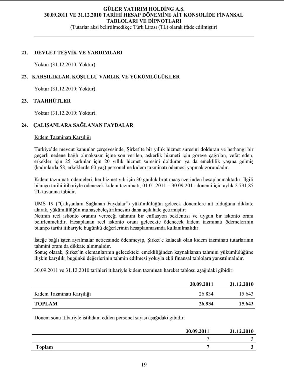 son verilen, askerlik hizmeti için göreve çağrılan, vefat eden, erkekler için 25 kadınlar için 20 yıllık hizmet süresini dolduran ya da emeklilik yaşına gelmiş (kadınlarda 58, erkeklerde 60 yaş)