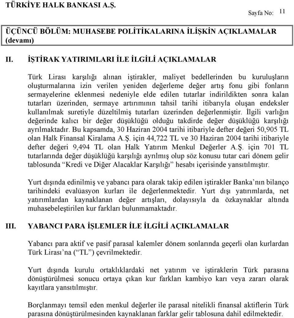 sermayelerine eklenmesi nedeniyle elde edilen tutarlar indirildikten sonra kalan tutarları üzerinden, sermaye artırımının tahsil tarihi itibarıyla oluşan endeksler kullanılmak suretiyle düzeltilmiş