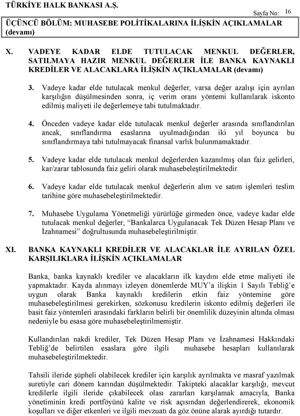 Vadeye kadar elde tutulacak menkul değerler, varsa değer azalışı için ayrılan karşılığın düşülmesinden sonra, iç verim oranı yöntemi kullanılarak iskonto edilmiş maliyeti ile değerlemeye tabi