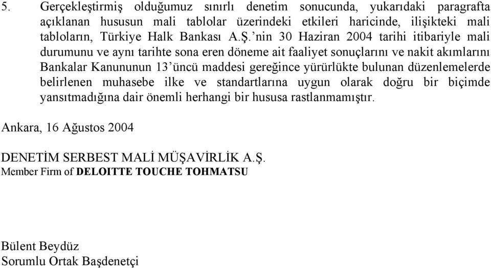 nin 30 Haziran 2004 tarihi itibariyle mali durumunu ve aynı tarihte sona eren döneme ait faaliyet sonuçlarını ve nakit akımlarını Bankalar Kanununun 13 üncü maddesi