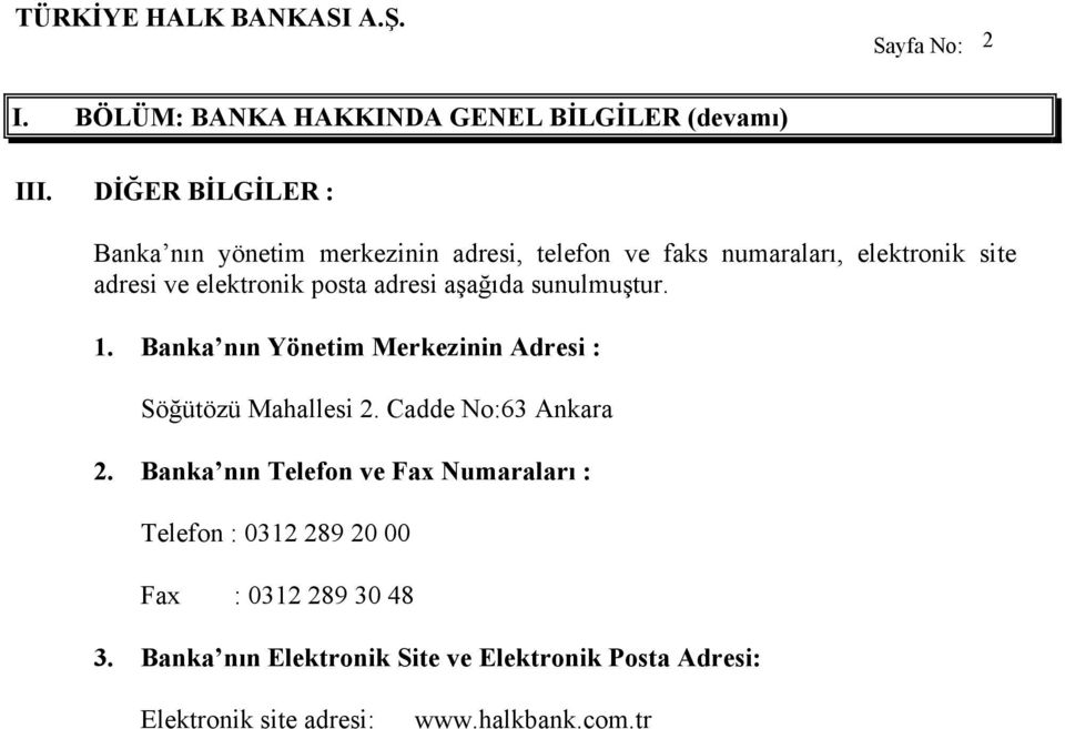 posta adresi aşağıda sunulmuştur. 1. Banka nın Yönetim Merkezinin Adresi : Söğütözü Mahallesi 2. Cadde No:63 Ankara 2.