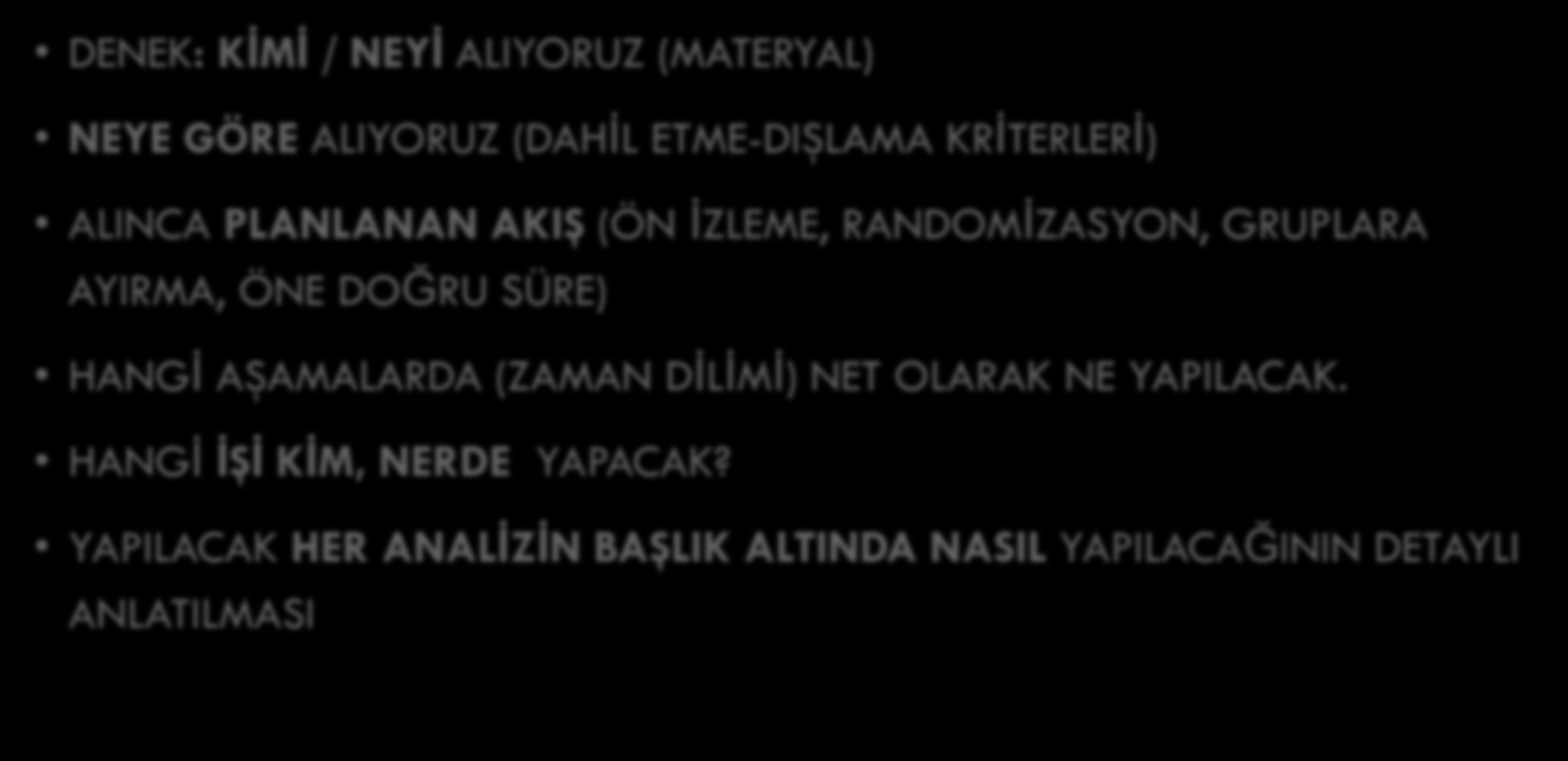 YÖNTEM - ÖRNEK DENEK: KĠMĠ / NEYĠ ALIYORUZ (MATERYAL) NEYE GÖRE ALIYORUZ (DAHĠL ETME-DIŞLAMA KRĠTERLERĠ) ALINCA PLANLANAN AKIŞ (ÖN ĠZLEME, RANDOMĠZASYON, GRUPLARA AYIRMA, ÖNE