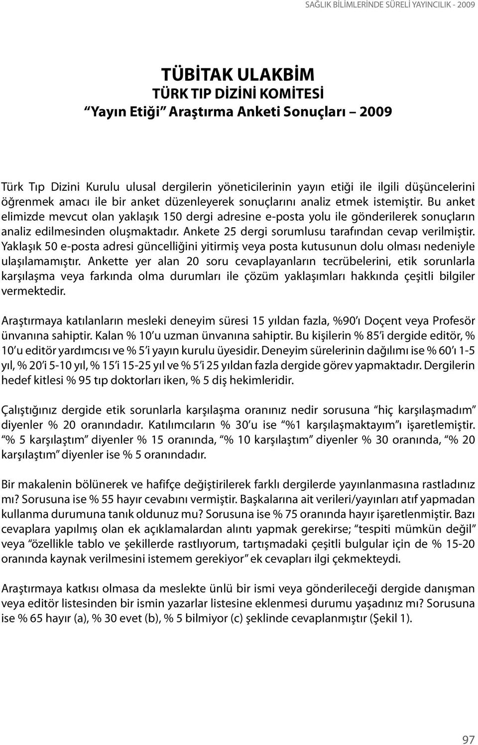 Bu anket elimizde mevcut olan yaklaşık 150 dergi adresine e-posta yolu ile gönderilerek sonuçların analiz edilmesinden oluşmaktadır. Ankete 25 dergi sorumlusu tarafından cevap verilmiştir.