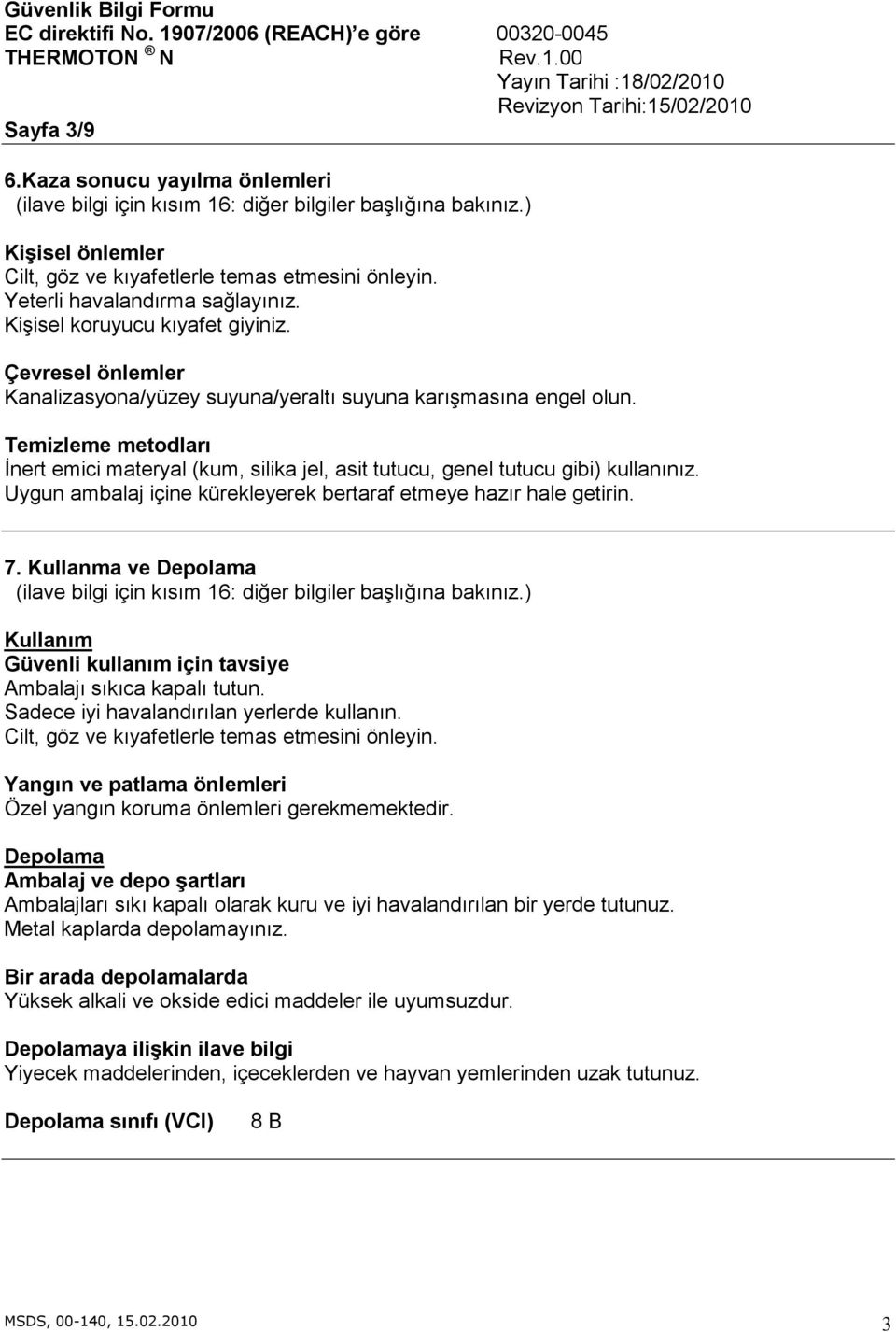 Temizleme metodları Đnert emici materyal (kum, silika jel, asit tutucu, genel tutucu gibi) kullanınız. Uygun ambalaj içine kürekleyerek bertaraf etmeye hazır hale getirin. 7.