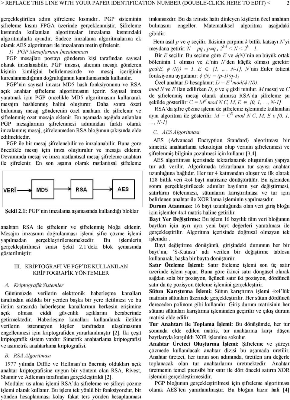 1) PGP Mesajlarının İmzalanması PGP mesajları postayı gönderen kişi tarafından sayısal olarak imzalanabilir.