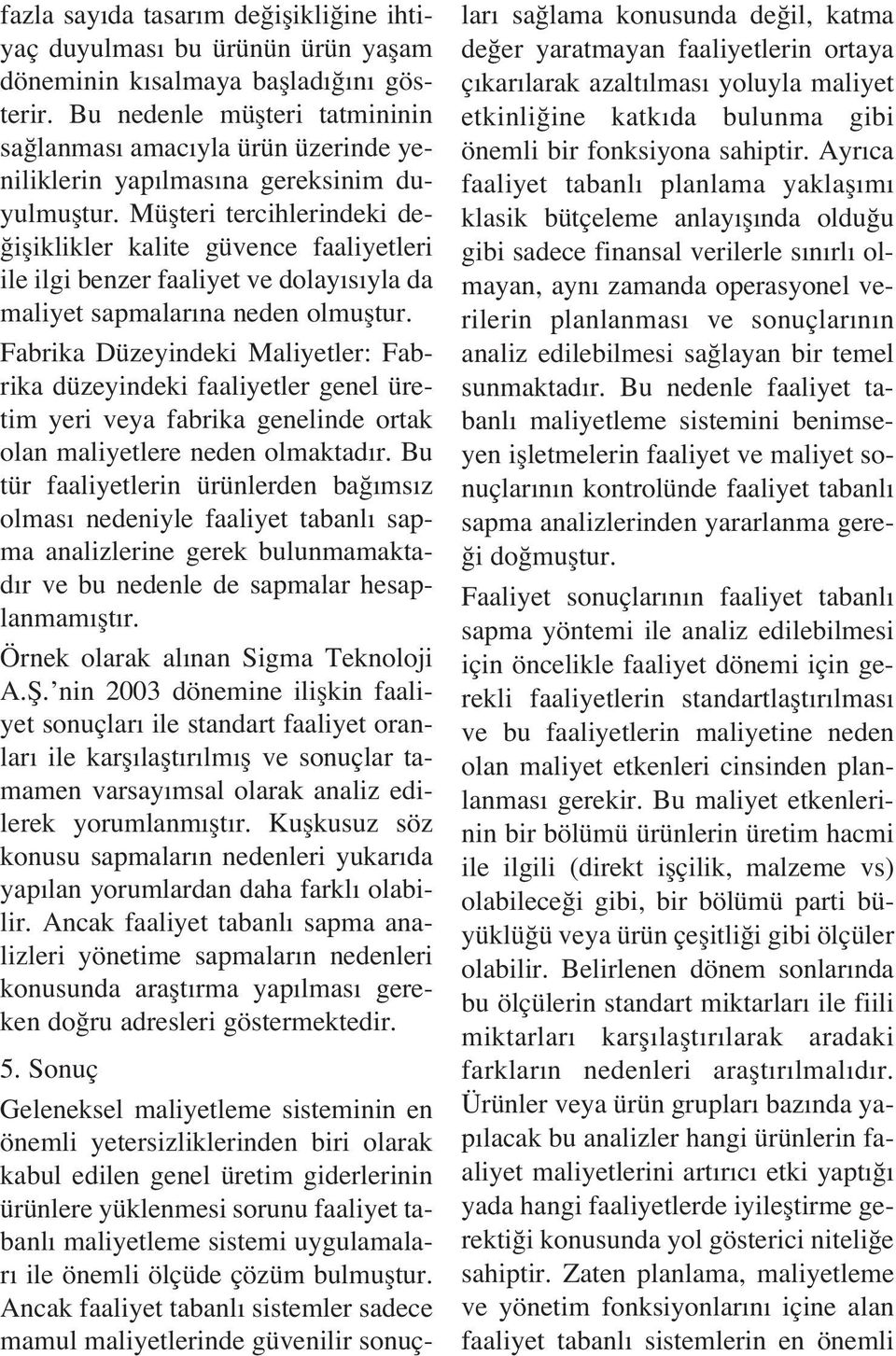 Müflteri tercihlerindeki de- ifliklikler kalite güvence faaliyetleri ile ilgi benzer faaliyet ve dolay s yla da maliyet sapmalar na neden olmufltur.