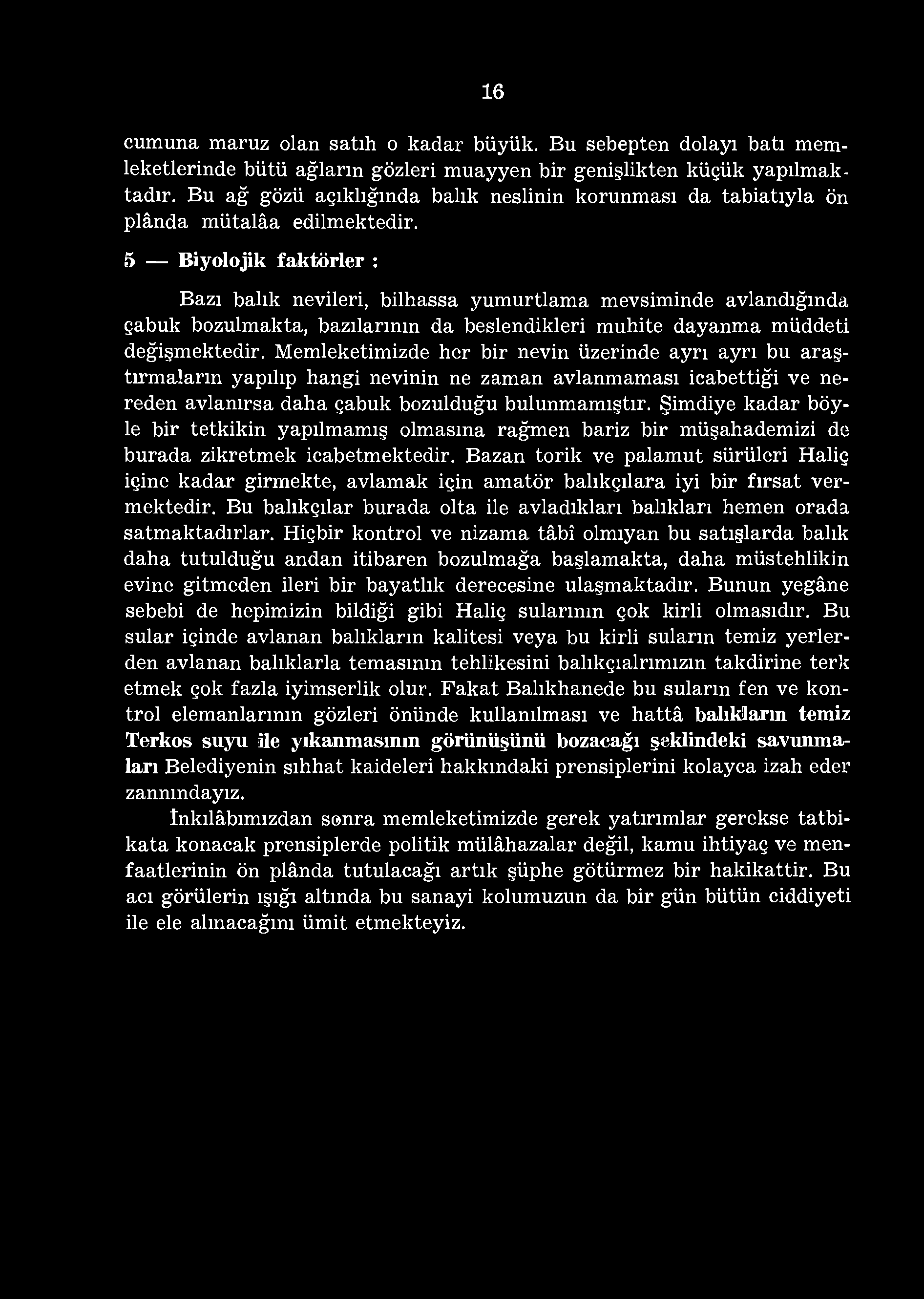 16 cumuna maruz olan satıh o kadar büyük. Bu sebepten dolayı batı memleketlerinde bütü ağların gözleri muayyen bir genişlikten küçük yapılmaktadır.