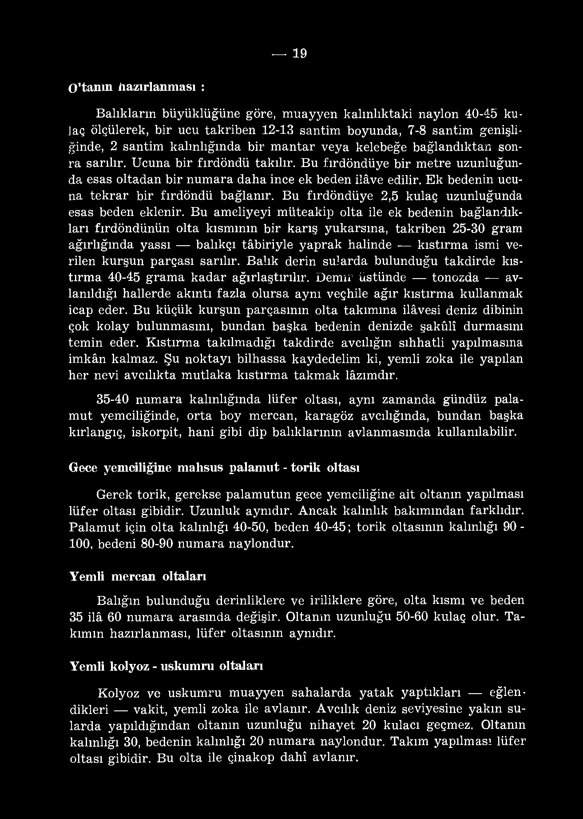 19 O'tanın hazırlanması : Balıkların büyüklüğüne göre, muayyen kalınlıktaki naylon 40-45 kulaç ölçülerek, bir ucu takriben 12-13 santim boyunda, 7-8 santim genişliğinde, 2 santim kalınlığında bir