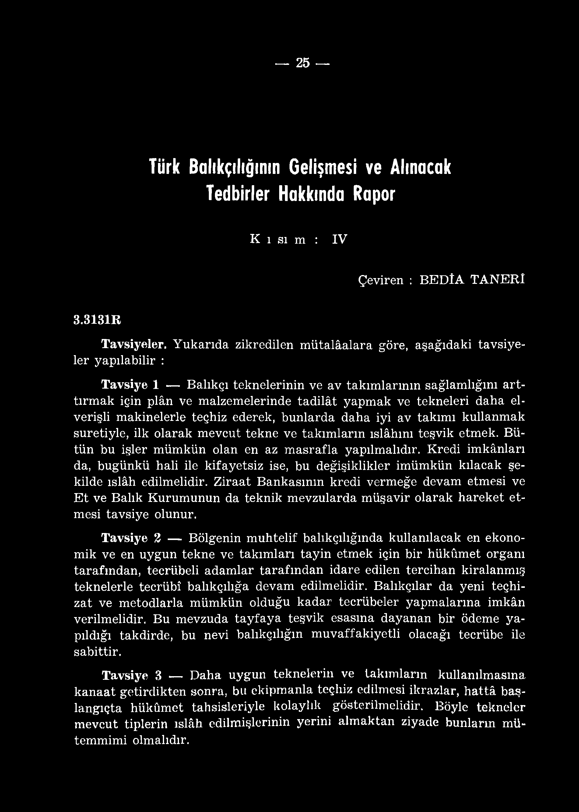 25 Türk Balıkçılığının Gelişmesi ve Alınacak Tedbirler Hakkında Rapor K ı sı m : IV Çeviren : BEDİA TANERÎ 3.3131R Tavsiyeler.