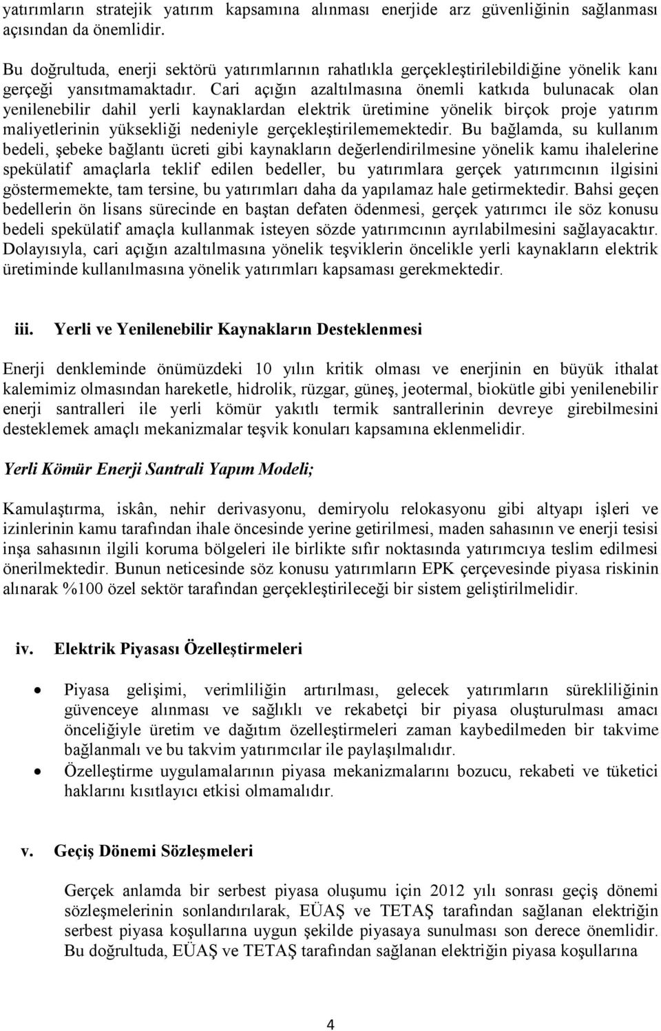 Cari açığın azaltılmasına önemli katkıda bulunacak olan yenilenebilir dahil yerli kaynaklardan elektrik üretimine yönelik birçok proje yatırım maliyetlerinin yüksekliği nedeniyle