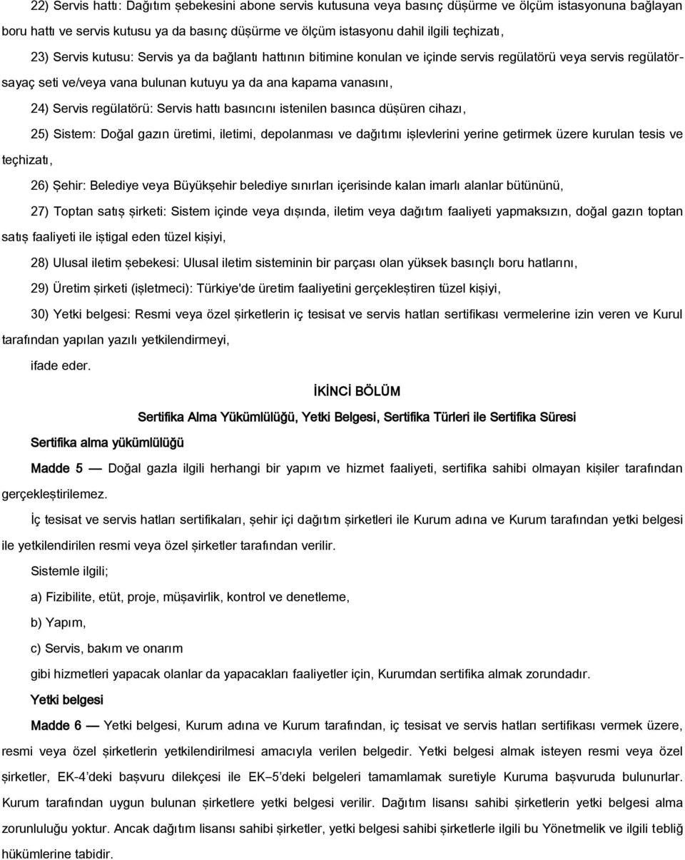 Servis regülatörü: Servis hattı basıncını istenilen basınca düşüren cihazı, 25) Sistem: Doğal gazın üretimi, iletimi, depolanması ve dağıtımı işlevlerini yerine getirmek üzere kurulan tesis ve