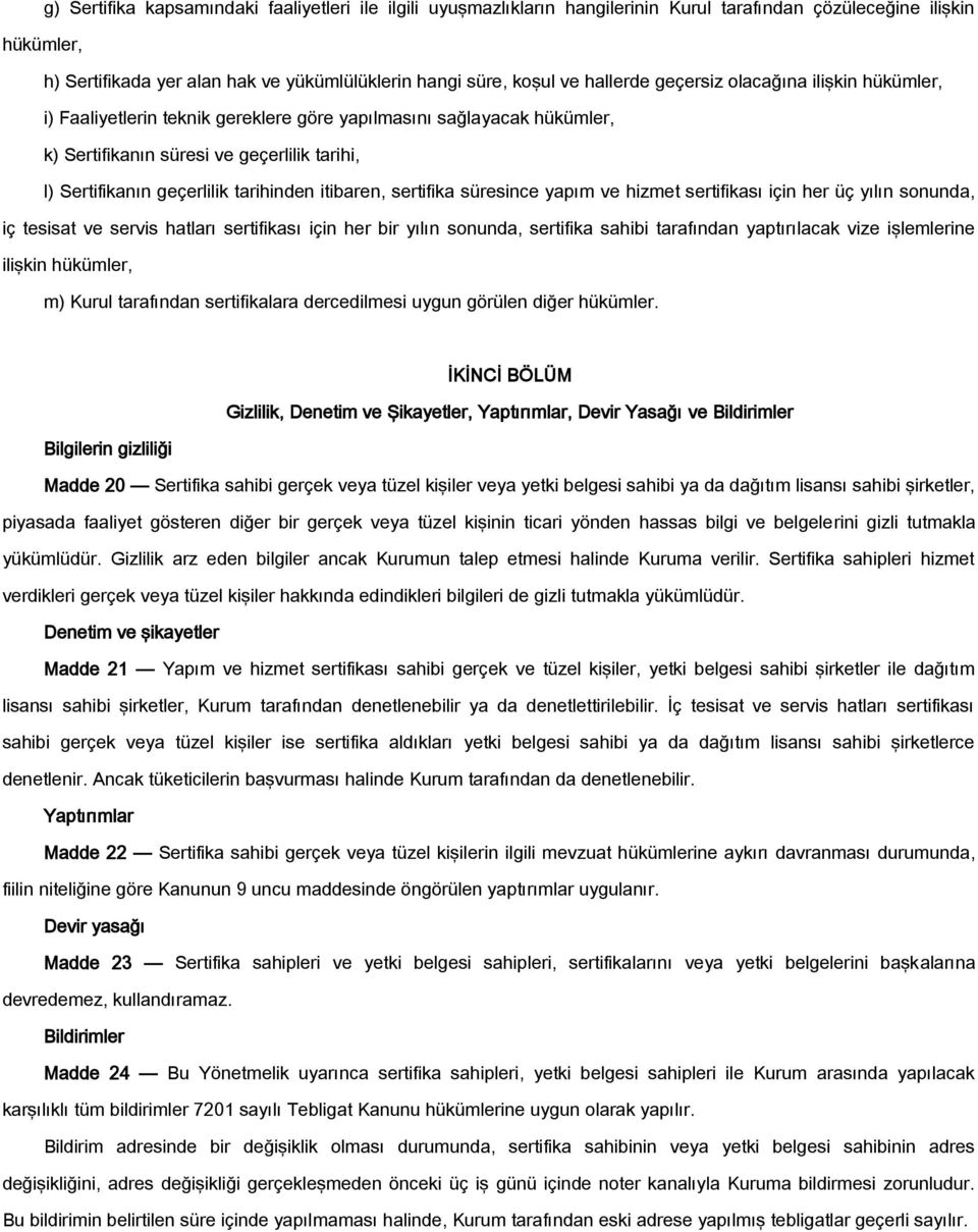 tarihinden itibaren, sertifika süresince yapım ve hizmet sertifikası için her üç yılın sonunda, iç tesisat ve servis hatları sertifikası için her bir yılın sonunda, sertifika sahibi tarafından