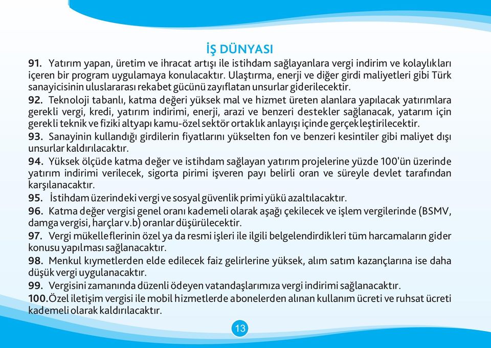 Teknoloji tabanlı, katma değeri yüksek mal ve hizmet üreten alanlara yapılacak yatırımlara gerekli vergi, kredi, yatırım indirimi, enerji, arazi ve benzeri destekler sağlanacak, yatarım için gerekli