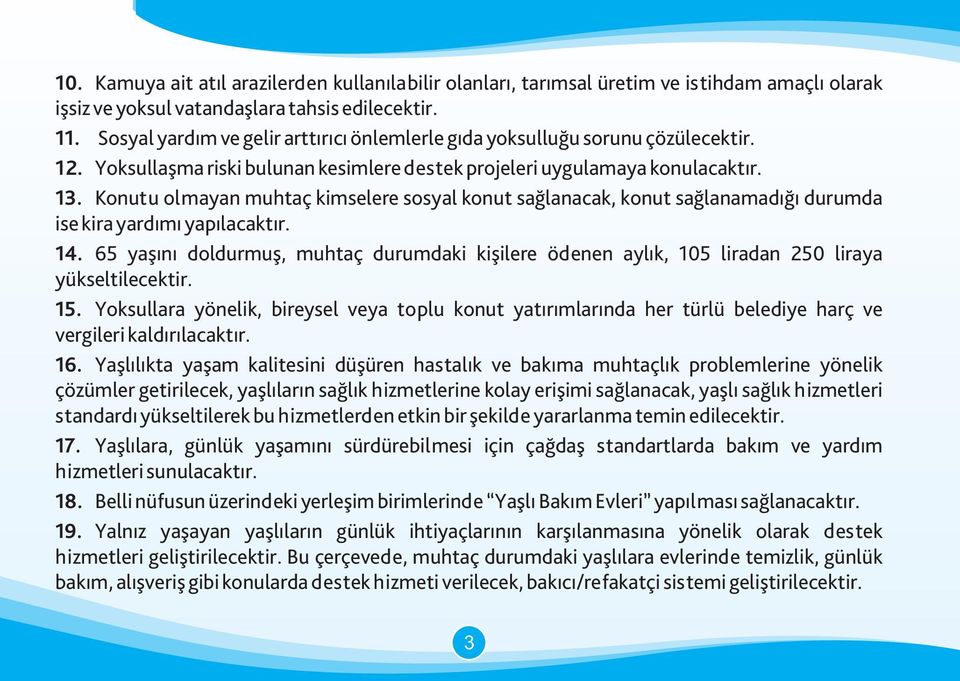 Konutu olmayan muhtaç kimselere sosyal konut sağlanacak, konut sağlanamadığı durumda ise kira yardımı yapılacaktır. 14.