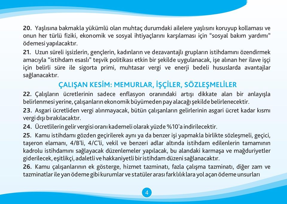 Uzun süreli işsizlerin, gençlerin, kadınların ve dezavantajlı grupların istihdamını özendirmek amacıyla istihdam esaslı teşvik politikası etkin bir şekilde uygulanacak, işe alınan her ilave işçi için