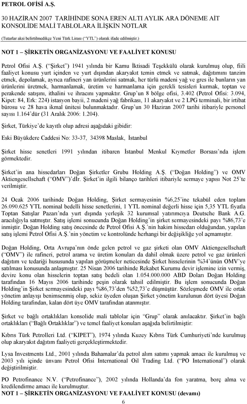 ( Şirket ) 1941 yılında bir Kamu İktisadi Teşekkülü olarak kurulmuş olup, fiili faaliyet konusu yurt içinden ve yurt dışından akaryakıt temin etmek ve satmak, dağıtımını tanzim etmek, depolamak,