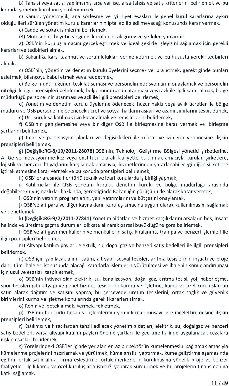 genel kurulun ortak görev ve yetkileri şunlardır: a) OSB'nin kuruluş amacını gerçekleştirmek ve ideal şekilde işleyişini sağlamak için gerekli kararları ve tedbirleri almak, b) Bakanlığa karşı