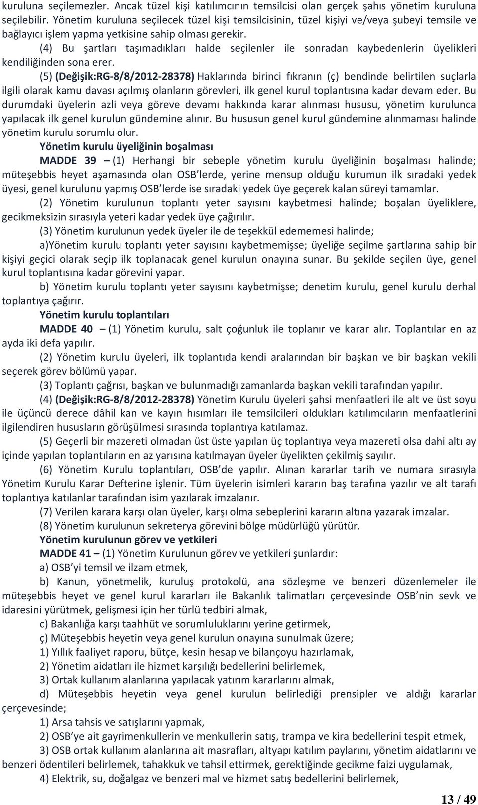 (4) Bu şartları taşımadıkları halde seçilenler ile sonradan kaybedenlerin üyelikleri kendiliğinden sona erer.