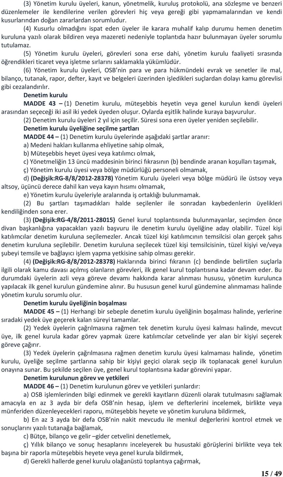 (4) Kusurlu olmadığını ispat eden üyeler ile karara muhalif kalıp durumu hemen denetim kuruluna yazılı olarak bildiren veya mazereti nedeniyle toplantıda hazır bulunmayan üyeler sorumlu tutulamaz.