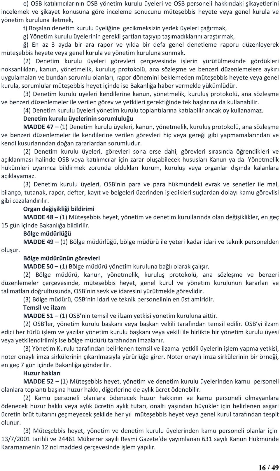 rapor ve yılda bir defa genel denetleme raporu düzenleyerek müteşebbis heyete veya genel kurula ve yönetim kuruluna sunmak.