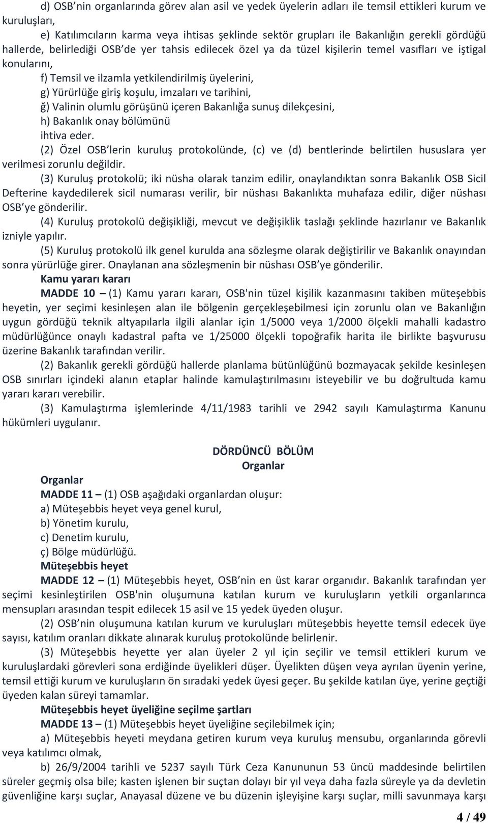 imzaları ve tarihini, ğ) Valinin olumlu görüşünü içeren Bakanlığa sunuş dilekçesini, h) Bakanlık onay bölümünü ihtiva eder.