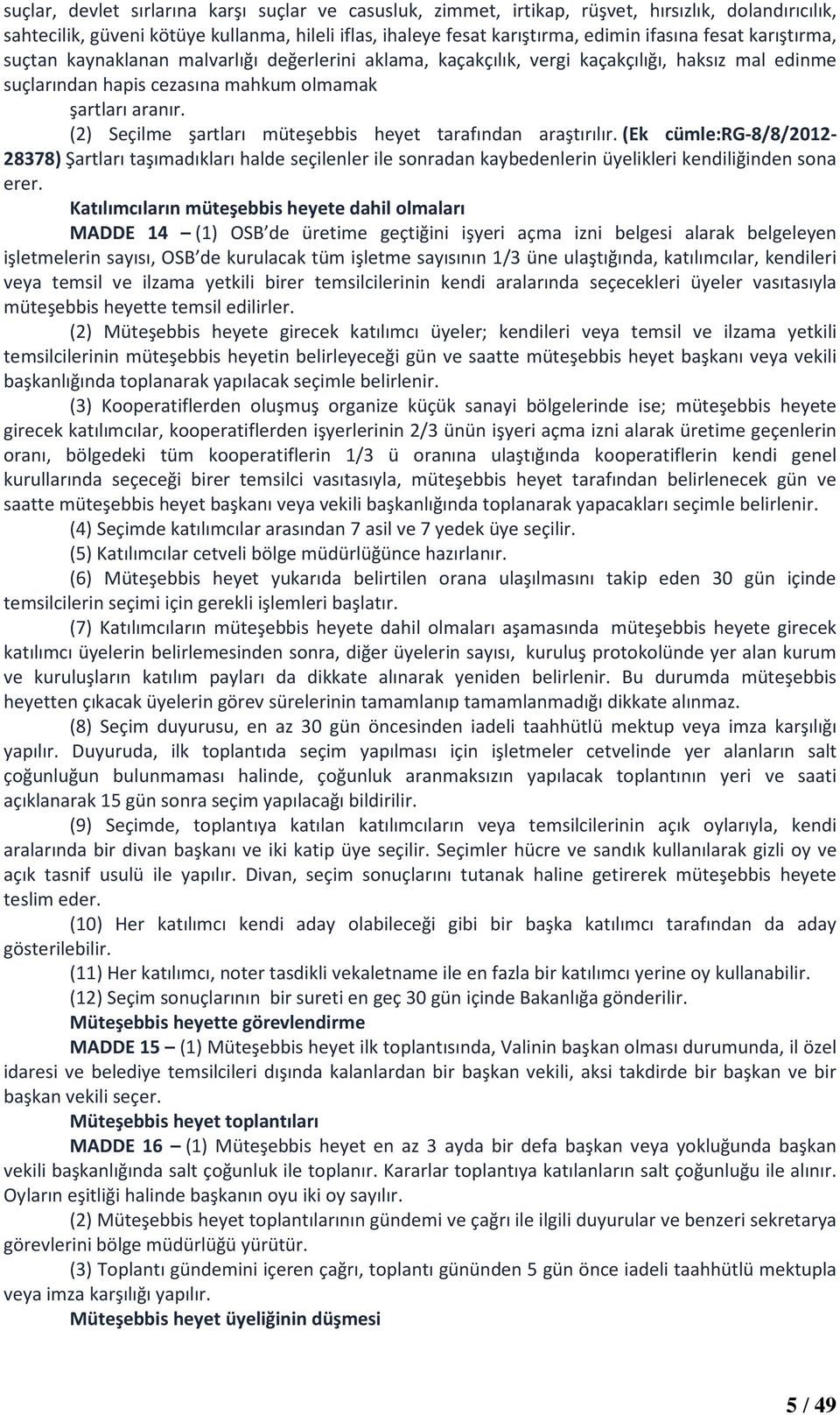 (2) Seçilme şartları müteşebbis heyet tarafından araştırılır. (Ek cümle:rg-8/8/2012-28378) Şartları taşımadıkları halde seçilenler ile sonradan kaybedenlerin üyelikleri kendiliğinden sona erer.