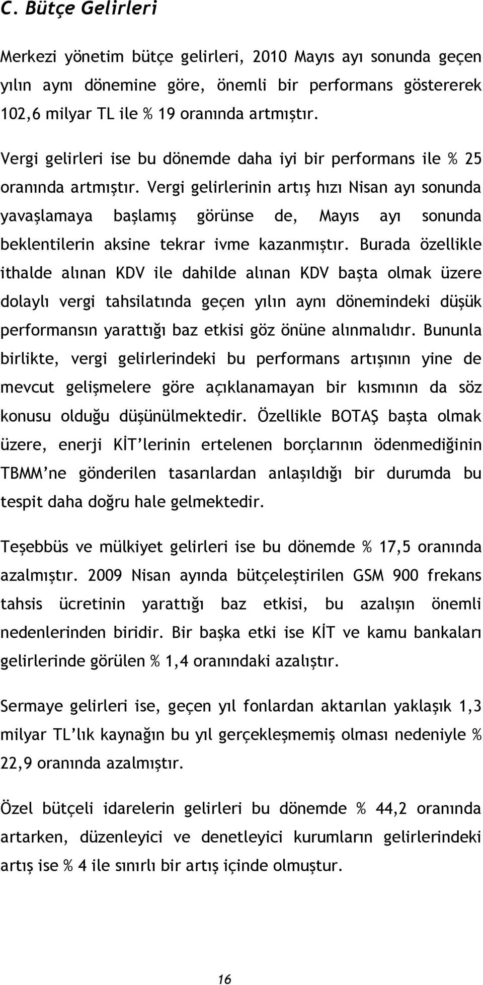 Vergi gelirlerinin artış hızı Nisan ayı sonunda yavaşlamaya başlamış görünse de, Mayıs ayı sonunda beklentilerin aksine tekrar ivme kazanmıştır.