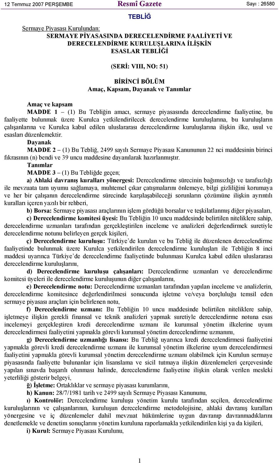 yetkilendirilecek derecelendirme kuruluşlarına, bu kuruluşların çalışanlarına ve Kurulca kabul edilen uluslararası derecelendirme kuruluşlarına ilişkin ilke, usul ve esasları düzenlemektir.