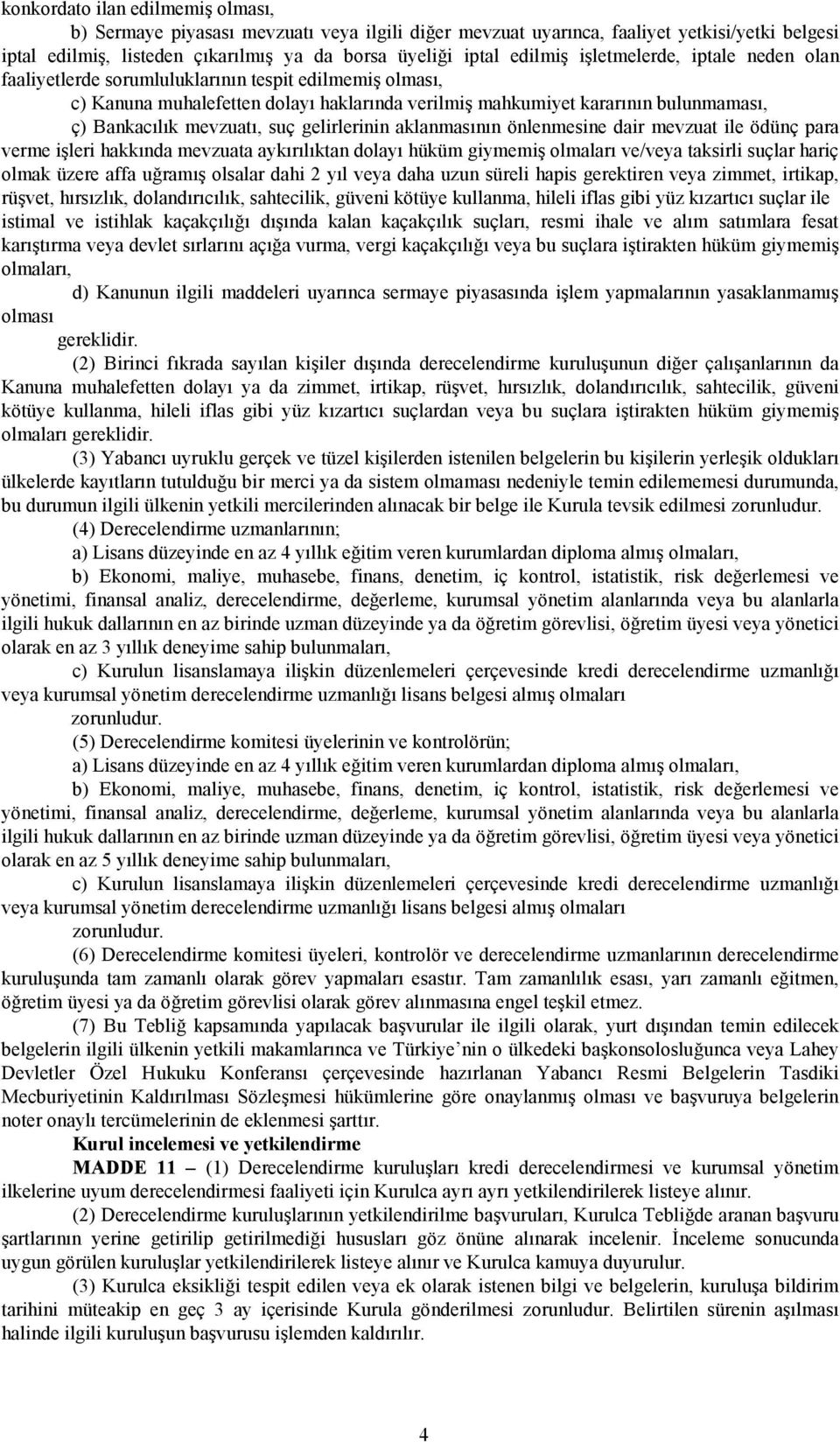 suç gelirlerinin aklanmasının önlenmesine dair mevzuat ile ödünç para verme işleri hakkında mevzuata aykırılıktan dolayı hüküm giymemiş olmaları ve/veya taksirli suçlar hariç olmak üzere affa uğramış