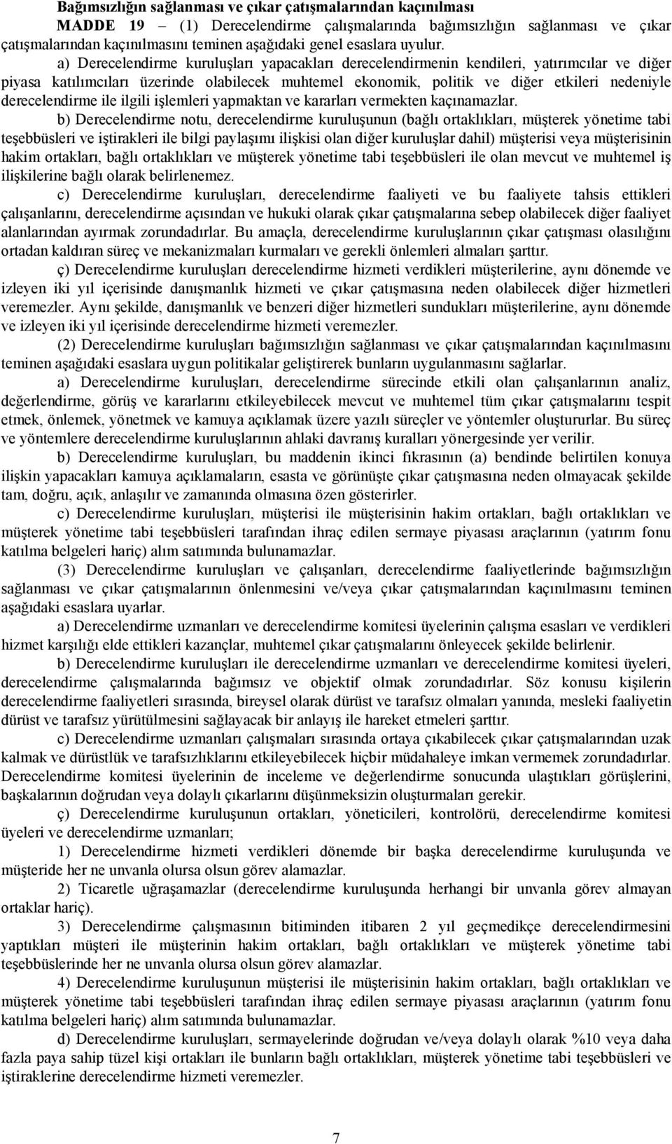 a) Derecelendirme kuruluşları yapacakları derecelendirmenin kendileri, yatırımcılar ve diğer piyasa katılımcıları üzerinde olabilecek muhtemel ekonomik, politik ve diğer etkileri nedeniyle