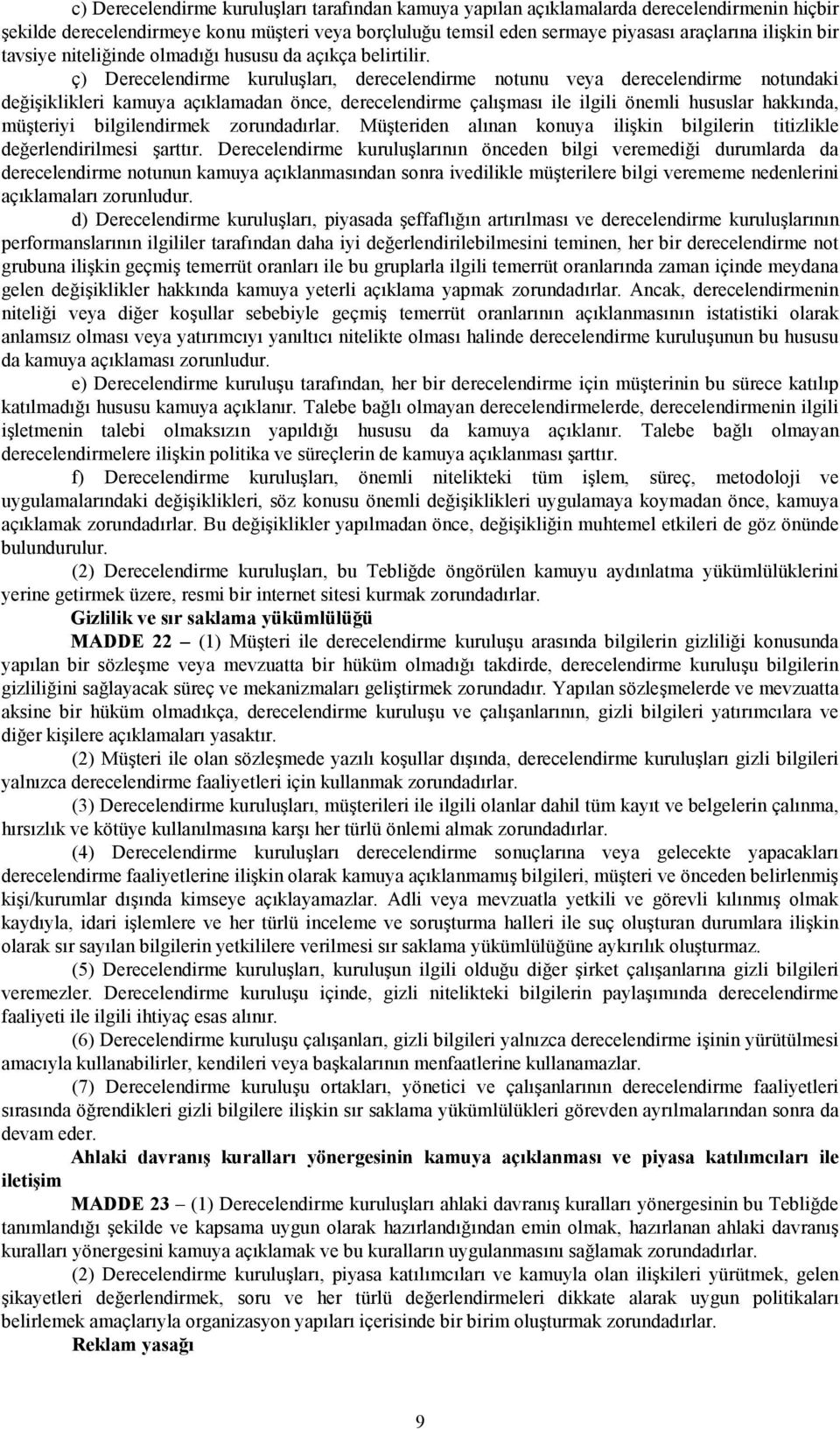 ç) Derecelendirme kuruluşları, derecelendirme notunu veya derecelendirme notundaki değişiklikleri kamuya açıklamadan önce, derecelendirme çalışması ile ilgili önemli hususlar hakkında, müşteriyi