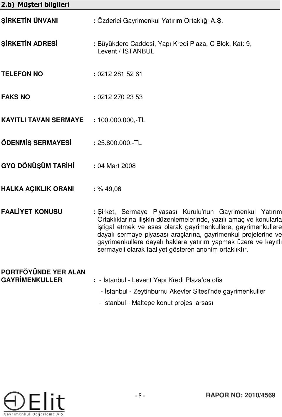 000,-TL GYO DÖNÜŞÜM TARİHİ : 04 Mart 2008 HALKA AÇIKLIK ORANI : % 49,06 FAALİYET KONUSU : Şirket, Sermaye Piyasası Kurulu nun Gayrimenkul Yatırım Ortaklıklarına ilişkin düzenlemelerinde, yazılı amaç