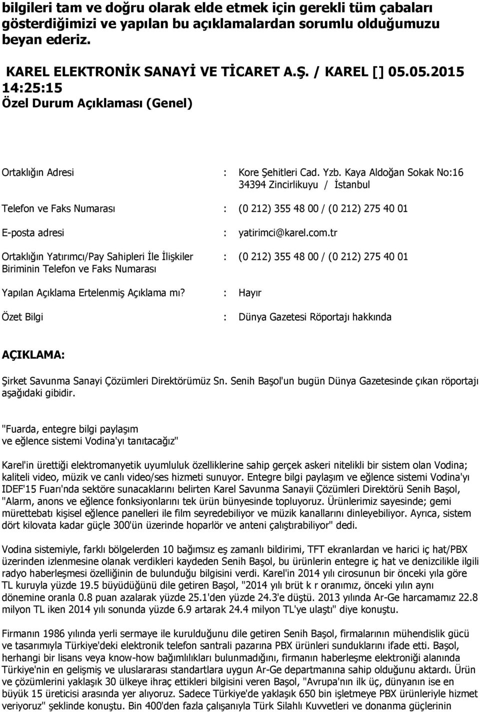 Kaya Aldoğan Sokak No:16 34394 Zincirlikuyu / İstanbul Telefon ve Faks Numarası : (0 212) 355 48 00 / (0 212) 275 40 01 E-posta adresi : yatirimci@karel.com.