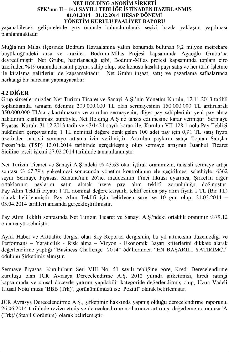 Net Grubu, hatırlanacağı gibi, Bodrum-Milas projesi kapsamında toplam ciro üzerinden %19 oranında hasılat payına sahip olup, söz konusu hasılat payı satış ve her türlü işletme ile kiralama