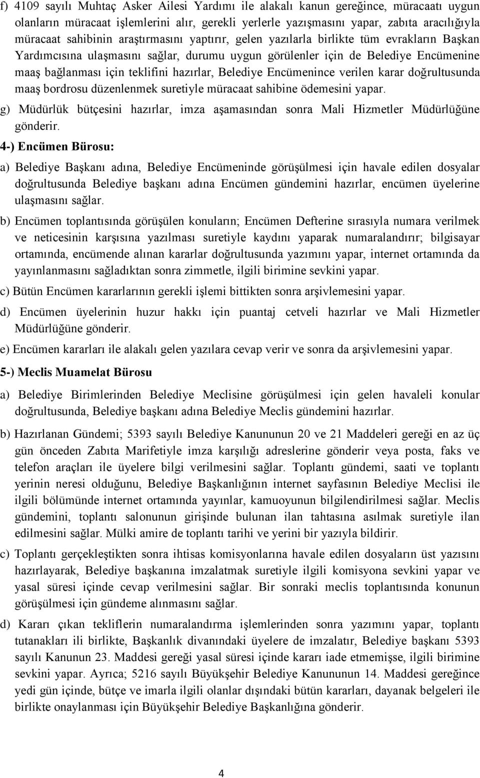 Belediye Encümenince verilen karar doğrultusunda maaş bordrosu düzenlenmek suretiyle müracaat sahibine ödemesini yapar.