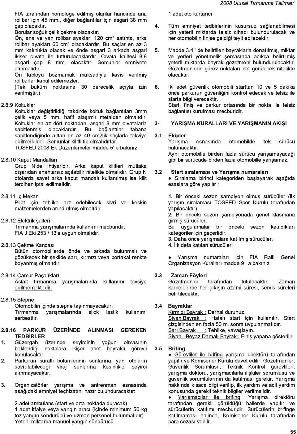 Bu saçlar en az 3 mm kalınlıkta olacak ve önde asgari 3 arkada asgari ikişer cıvata ile tutturulacaklardır. Cıvata kalitesi 8.8 asgari çap 8 mm. olacaktır. Somunlar emniyete alınmalıdır.