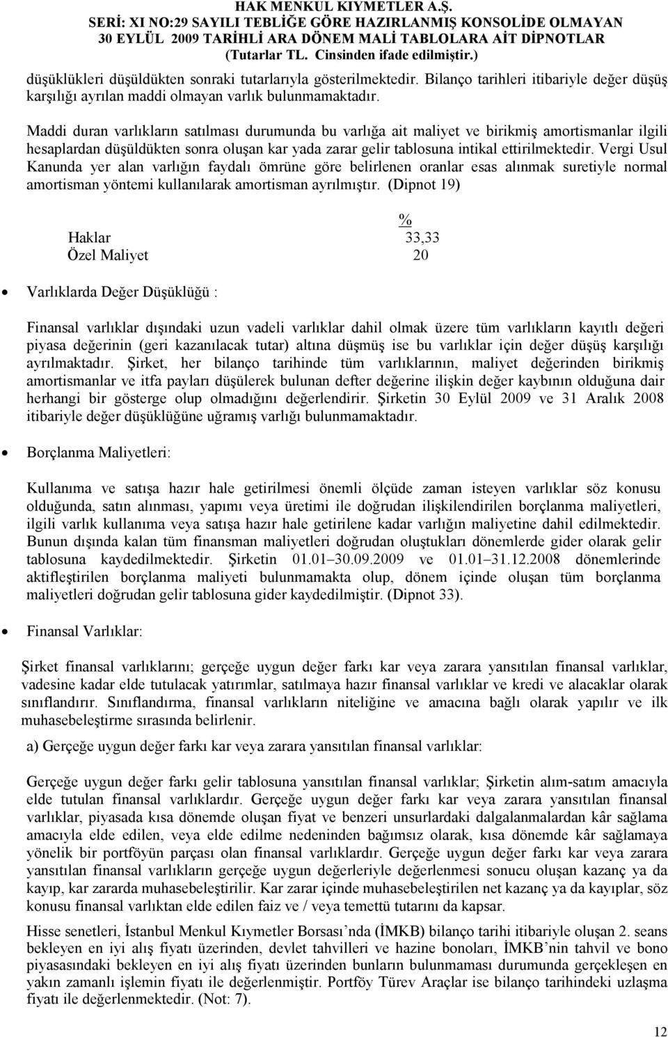 Vergi Usul Kanunda yer alan varlığın faydalı ömrüne göre belirlenen oranlar esas alınmak suretiyle normal amortisman yöntemi kullanılarak amortisman ayrılmıştır.