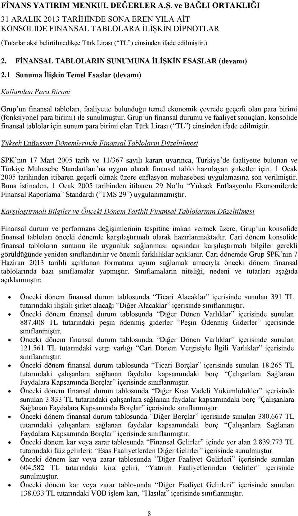 sunulmuştur. Grup un finansal durumu ve faaliyet sonuçları, konsolide finansal tablolar için sunum para birimi olan Türk Lirası ( TL ) cinsinden ifade edilmiştir.