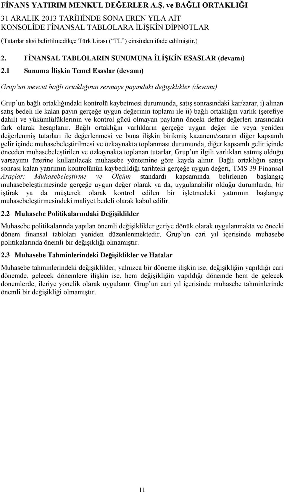 kar/zarar, i) alınan satış bedeli ile kalan payın gerçeğe uygun değerinin toplamı ile ii) bağlı ortaklığın varlık (şerefiye dahil) ve yükümlülüklerinin ve kontrol gücü olmayan payların önceki defter