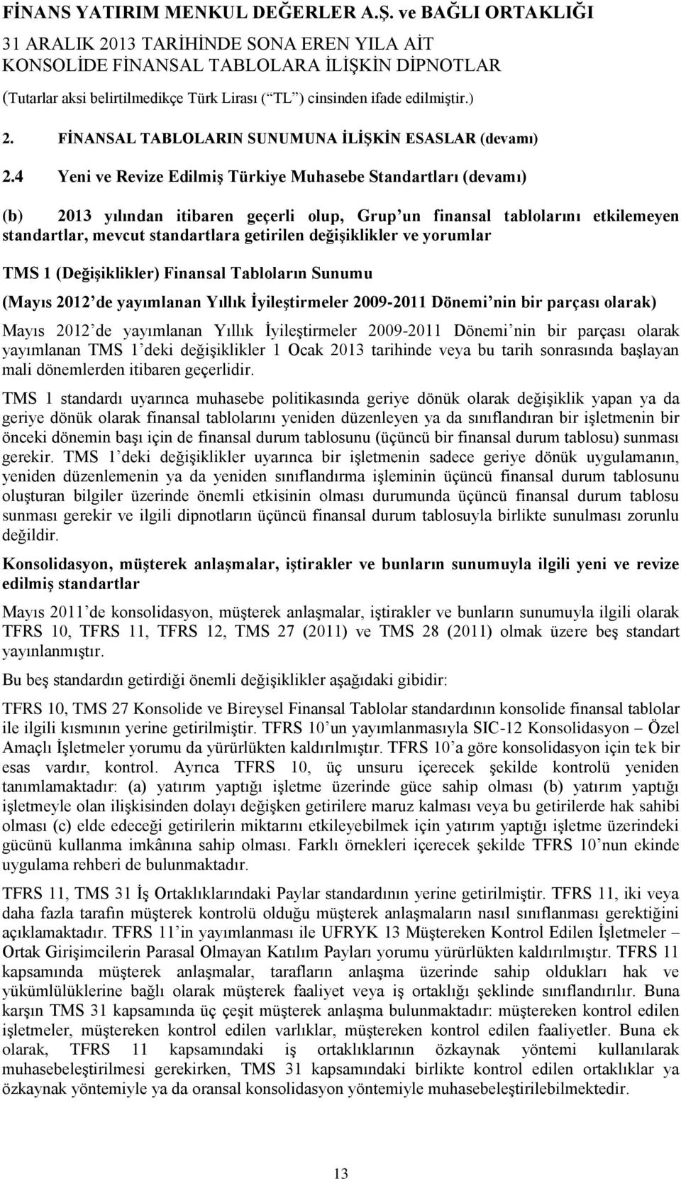 ve yorumlar TMS 1 (Değişiklikler) Finansal Tabloların Sunumu (Mayıs de yayımlanan Yıllık İyileştirmeler 2009-2011 Dönemi nin bir parçası olarak) Mayıs de yayımlanan Yıllık İyileştirmeler 2009-2011