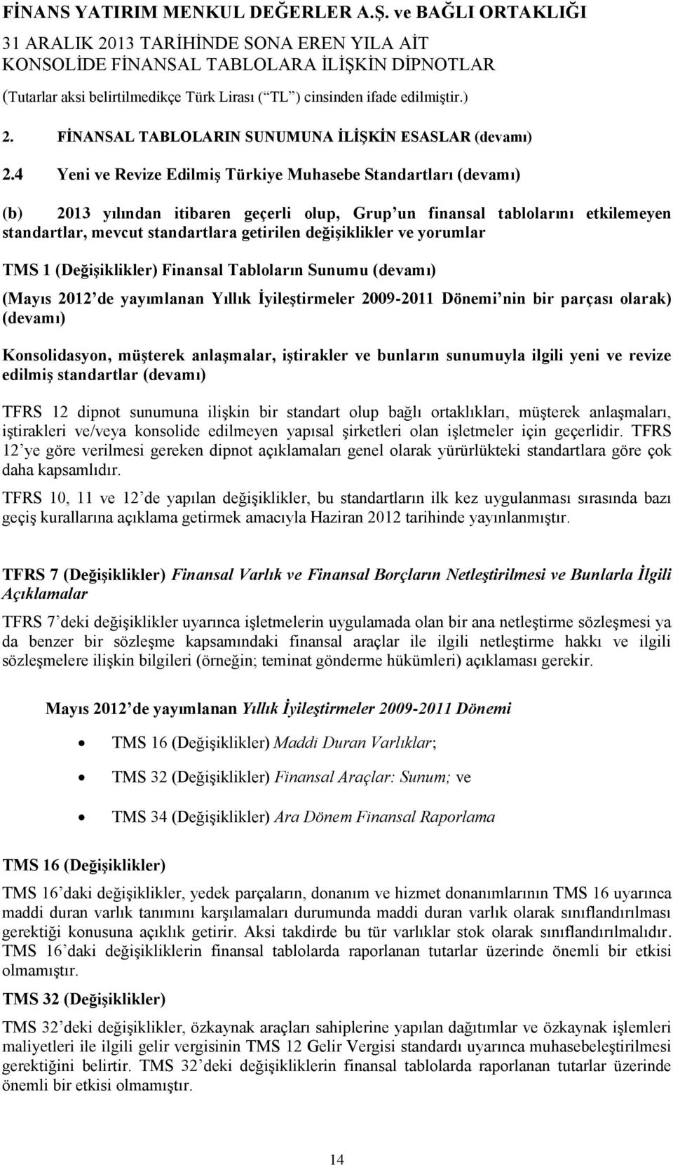 ve yorumlar TMS 1 (Değişiklikler) Finansal Tabloların Sunumu (devamı) (Mayıs de yayımlanan Yıllık İyileştirmeler 2009-2011 Dönemi nin bir parçası olarak) (devamı) Konsolidasyon, müşterek anlaşmalar,