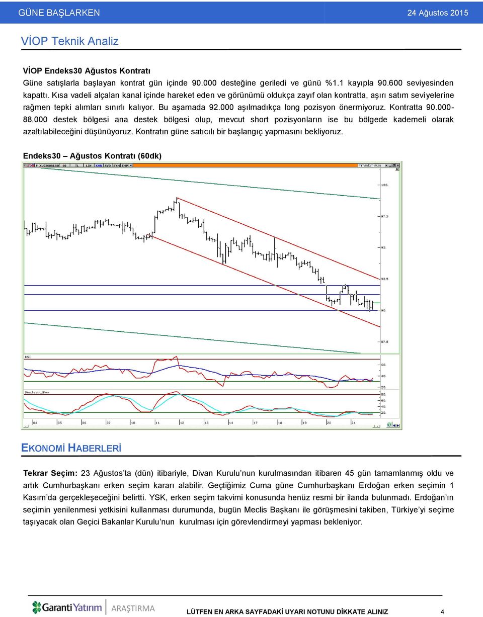 000 aşılmadıkça long pozisyon önermiyoruz. Kontratta 90.000-88.000 destek bölgesi ana destek bölgesi olup, mevcut short pozisyonların ise bu bölgede kademeli olarak azaltılabileceğini düşünüyoruz.