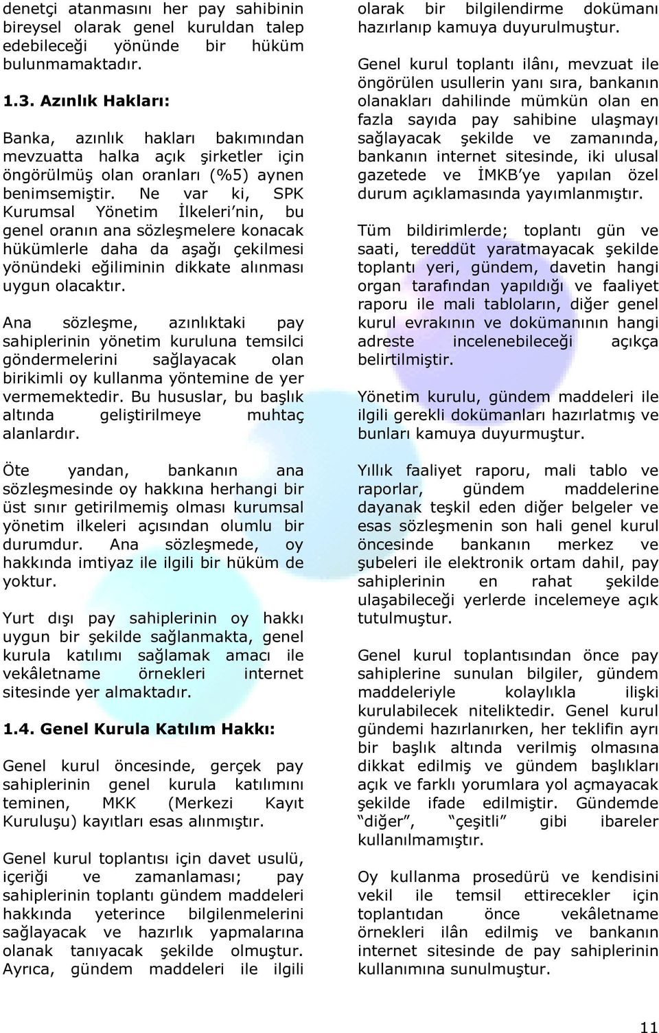 Ne var ki, SPK Kurumsal Yönetim İlkeleri nin, bu genel oranın ana sözleşmelere konacak hükümlerle daha da aşağı çekilmesi yönündeki eğiliminin dikkate alınması uygun olacaktır.