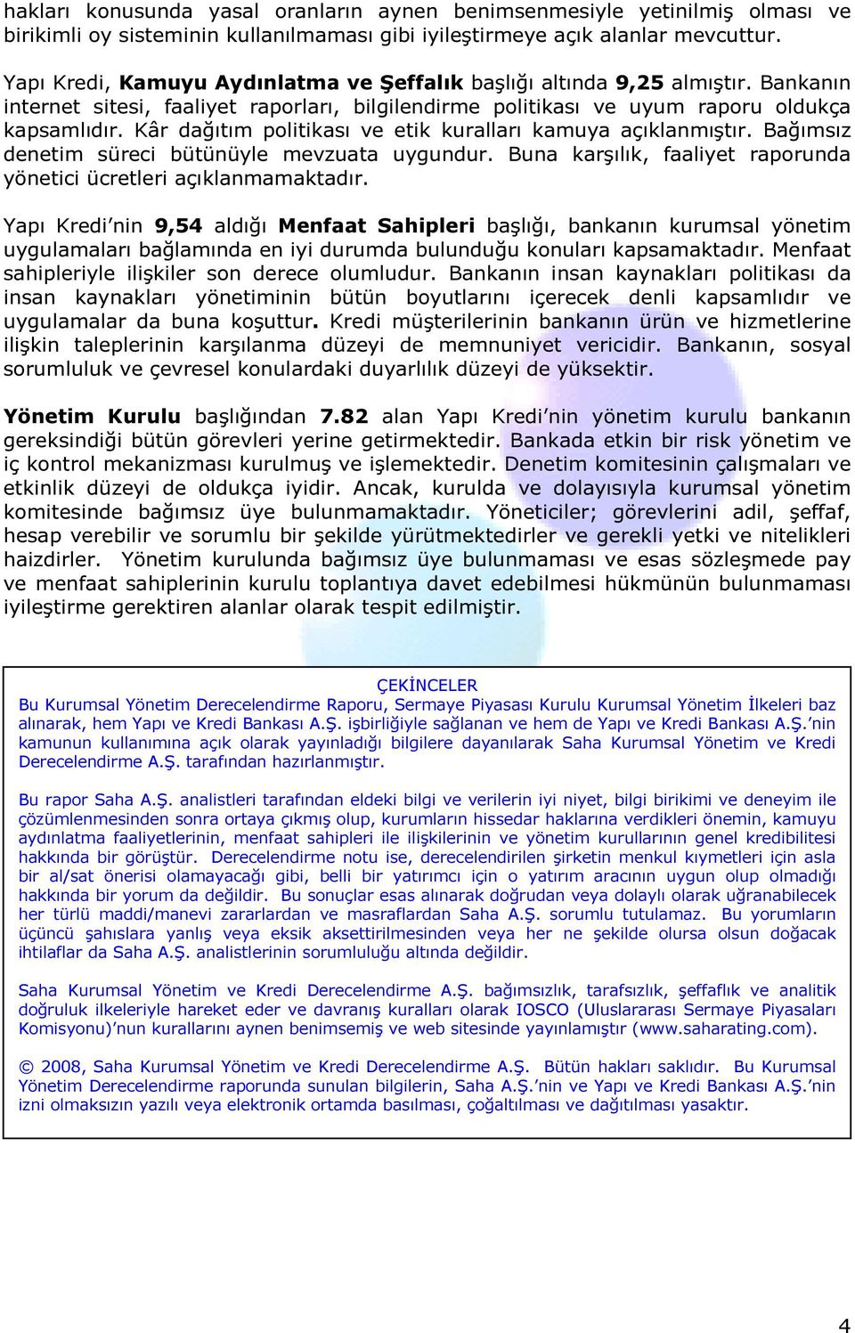 Kâr dağıtım politikası ve etik kuralları kamuya açıklanmıştır. Bağımsız denetim süreci bütünüyle mevzuata uygundur. Buna karşılık, faaliyet raporunda yönetici ücretleri açıklanmamaktadır.