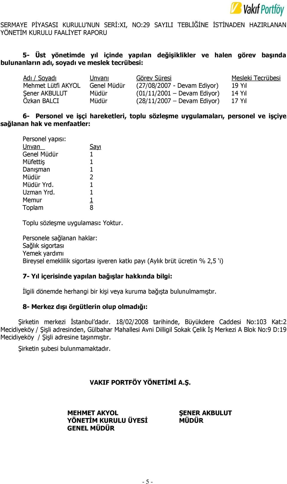 uygulamaları, personel ve işçiye sağlanan hak ve menfaatler: Personel yapısı: Unvan Sayı Genel Müdür 1 MüfettiĢ 1 DanıĢman 1 Müdür 2 Müdür Yrd. 1 Uzman Yrd.