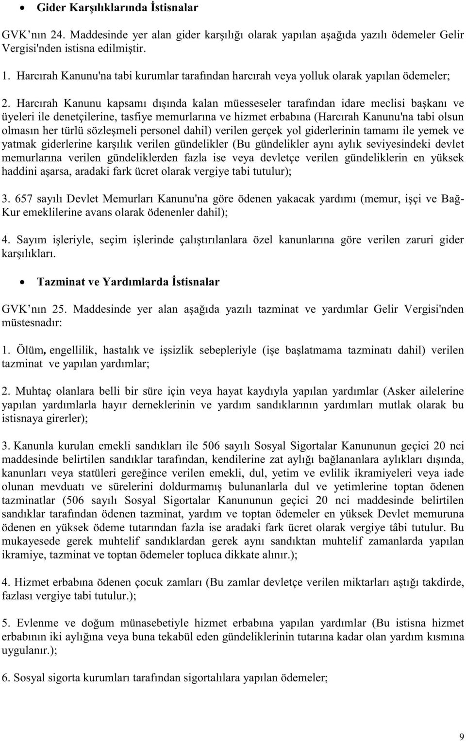 Harcırah Kanunu kapsamı dışında kalan müesseseler tarafından idare meclisi başkanı ve üyeleri ile denetçilerine, tasfiye memurlarına ve hizmet erbabına (Harcırah Kanunu'na tabi olsun olmasın her