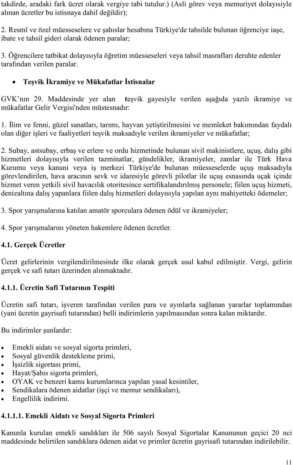 Öğrencilere tatbikat dolayısıyla öğretim müesseseleri veya tahsil masrafları deruhte edenler tarafından verilen paralar. Teşvik İkramiye ve Mükafatlar İstisnalar GVK nın 29.